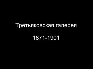 Третьяковская галерея 1871-1901 