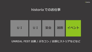 historia でのお仕事
ＵＩ ＵＩ 宴会 イベント雑務
UNREAL FEST 出展 / ぷちコン / 出張ヒストリアなどなど
 