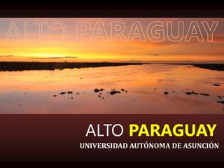 ALTO PARAGUAY
UNIVERSIDAD AUTÓNOMA DE ASUNCIÓN
 