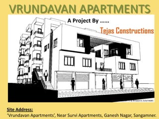 VRUNDAVAN APARTMENTS A Project By …... Tejas Constructions Site Address:  ‘Vrundavan Apartments’, Near Survi Apartments, Ganesh Nagar, Sangamner.  