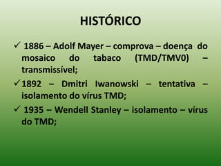 HISTÓRICO 1886 – Adolf Mayer – comprova – doença do mosaico do tabaco (TMD/TMV0) – transmissível;