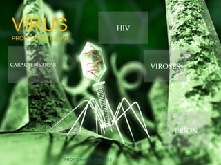 VÍRUS                                                HIV
PROFº CHARLE JEAN

                                                                     Unused
                                                                     Section
                                                                     Space 1



CARACTERÍSTICAS                                            VIROSES




                                                                PRÍON
                  Unused       Unused
                  Section      Section
                  Space 2      Space 3




                            PROFº CHARLE JEAN,2012                             1
 