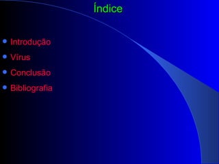 Índice   Introdução  Vírus Conclusão  Bibliografia 