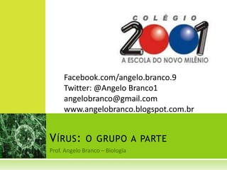 Facebook.com/angelo.branco.9
  Twitter: @Angelo Branco1
  angelobranco@gmail.com
  www.angelobranco.blogspot.com.br


V ÍRUS : O GRUPO A PARTE
 