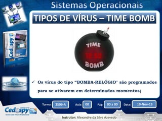 Clique paraDE VÍRUStítulo mestre
TIPOS editar o – TIME BOMB

 Os vírus do tipo “BOMBA-RELÓGIO" são programados
para se ativarem em determinados momentos;
Turma:

2509-A

Aula:

00

Pág:

00 a 00

Instrutor: Alexandre da Silva Azevedo

Data:

19-Nov-13

 