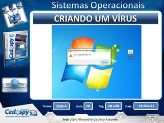 Clique para editar oUM VÍRUS
CRIANDO título mestre

Turma:

2509-A

Aula:

00

Pág:

00 a 00

Instrutor: Alexandre da Silva Azevedo

Data:

19-Nov-13

 
