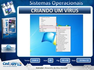 Clique para editar oUM VÍRUS
CRIANDO título mestre

Turma:

2509-A

Aula:

00

Pág:

00 a 00

Instrutor: Alexandre da Silva Azevedo

Data:

19-Nov-13

 
