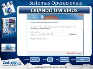 Clique para editar oUM VÍRUS
CRIANDO título mestre

Turma:

2509-A

Aula:

00

Pág:

00 a 00

Instrutor: Alexandre da Silva Azevedo

Data:

19-Nov-13

 