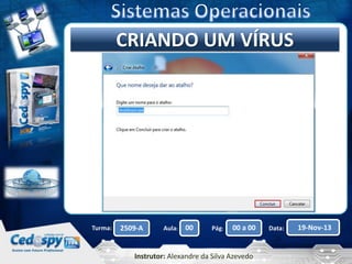 Clique para editar oUM VÍRUS
CRIANDO título mestre

Turma:

2509-A

Aula:

00

Pág:

00 a 00

Instrutor: Alexandre da Silva Azevedo

Data:

19-Nov-13

 