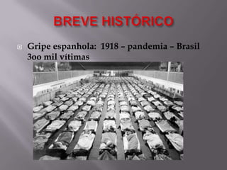 

Gripe espanhola: 1918 – pandemia – Brasil
3oo mil vítimas

 
