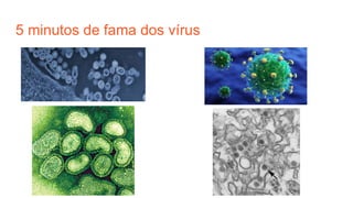 5 minutos de fama dos vírus
 