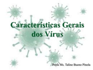 Características Gerais
dos Vírus
Profa Ms. Taline Bueno Pínola
 