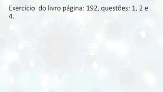 Exercício do livro página: 192, questões: 1, 2 e
4.
 
