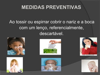 MEDIDAS PREVENTIVAS
Ao tossir ou espirrar cobrir o nariz e a boca
com um lenço, referencialmente,
descartável.
 