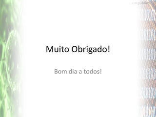 Como Falar em público




Muito Obrigado!

 Bom dia a todos!
 