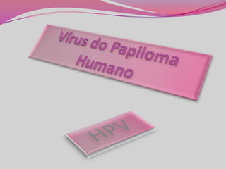 Vírus do Papiloma Humano,[object Object],HPV,[object Object]