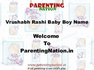 Vrushabh Rashi Baby Boy Name
Welcome
To
ParentingNation.in
 