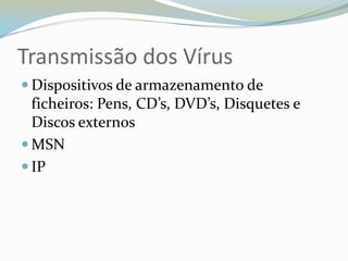 Transmissão dos Vírus Dispositivos de armazenamento de ficheiros: Pens, CD’s, DVD’s, Disquetes e Discos externosMSNIP