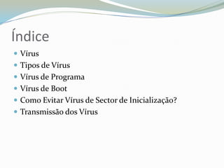 Índice VírusTipos de VírusVírus de ProgramaVírus de BootComo Evitar Vírus de Sector de Inicialização?Transmissão dos Vírus 