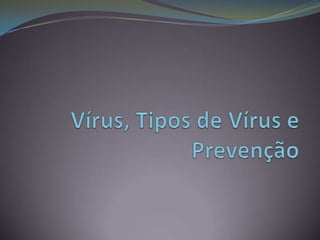 Vírus, Tipos de Vírus e Prevenção  