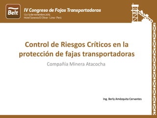 Control de Riesgos Críticos en la
protección de fajas transportadoras
Compañía Minera Atacocha
Ing. Berly Amézquita Cervantes
 