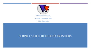 SERVICES OFFERED TO PUBLISHERS
VRVirtual.com Pvt. Ltd.,
K-1/109, Chittaranjan Park,
New Delhi, India
 