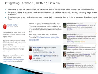  Feedback of Twitter Fans shared on Facebook which encouraged them to join the Facebook Page.
 All offers , news & updates done simultaneously on Twitter, Facebook. & Site / Landing page where
available
 Sharing experience with members of same (e)community helps build a stronger bond amongst
fans.
 