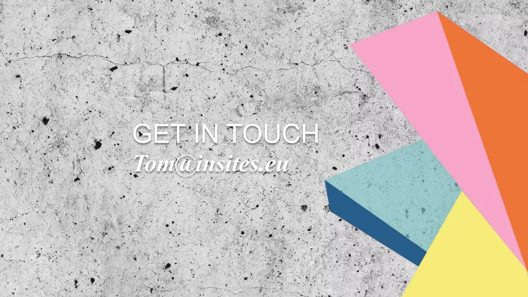 GET IN TOUCH
Tom@insites.eu
 