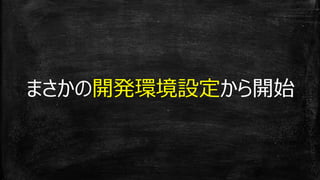 まさかの開発環境設定から開始
 