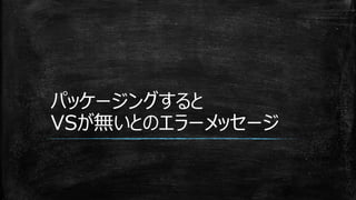 パッケージングすると
VSが無いとのエラーメッセージ
 