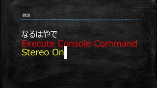 なるはやで
Execute Console Command
Stereo On
教訓
 