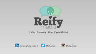 | Web | E Learning | Video | Social Media |
@ReifyMedia/company/reify-media-llc @Reify_Media
 