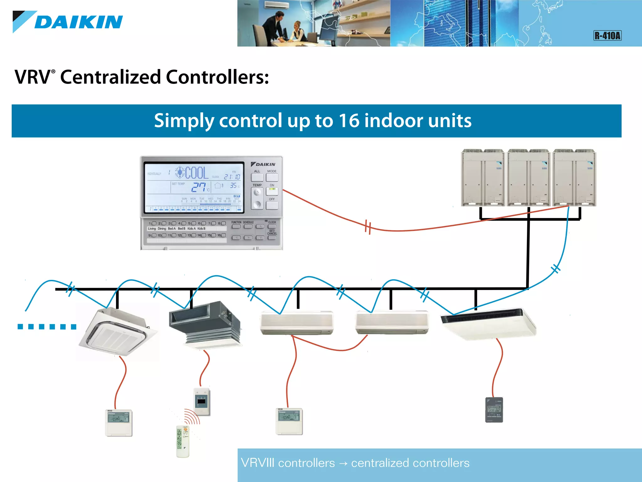 VRV®
Centralized Controllers:
Simply control up to 16 indoor units
VRVIII controllers centralized controllers→
 