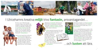 ULRICEHAMNS-
BERÄTTELSEN




  I Ulricehamns kreativa miljö trivs fantasin, ansvarstagandet…
               PÅ STORA TORGET förbereder några            inﬂyttning av barnfamiljer till kommunen.              Ulricehamn erbjuder en trevlig boendemiljö
               entusiaster helgens stora händelse som      Mycket tack vare kommunens medvetna                    där vi kan leva tillsammans på ett miljövän-
               arrangeras av företag, föreningar, skolan   investering i avgiftsfria förskolor. Och idag          ligt sätt. Kommunen präglas idag av krets-
               och det nya biblioteket. Etableringen         erbjuder Lassalyckans friluftsområde ett             loppstänkande.
               av nya företag i kommunen har ökat              brett utbud av aktiviteter.
               mycket tack vare vårt goda företags-                                                               Vi ser en ökad tillströmning av turister i hela
               klimat och vårt strategiskt viktiga geo-         Skolan stimulerar kreativitet. Det märks          kommunen. I tider då storstadshjulen snurrar
               graﬁska läge som vi får tack vare den           genom att många levande idéer och pro-             allt snabbare har Ulricehamn med sin små-
               kommande Götalandsbanan.                     jekt i lärandet drivs av elever och                   stadsturism blivit en oas för storstadsmän-
                                                           pedagoger. I denna krea-                               niskans hektiska liv och erbjuder naturskön
               Inom en snar framtid ska vårt blivande      tiva miljö trivs fantasin,                             avkoppling. Vi har medvetet valt att lyfta
                  resecentrum börja byggas strax           ansvarstagandet och lusten                             fram vår kulturella historia som gav upphov
                    norr om Bronäs. Livskvalitet har       att lära. Det nya biblio-                              till vår textilindustri. Allt är utvecklat i nära
                    fått ökad betydelse vilket gör         teket som öppnade bara                                 samarbete med det lokala näringslivet och
                   att många väljer aktivt att bosätta     för något år sedan har gett                            vår största tillgång – naturen.
                  sig utanför storstäder. I dag har        kulturen en mer central roll.
                  Ulricehamn 25 000 invånare. De
                  senaste åren har vi sett en kraftig
                                                                 Vi har också utvecklat goda kontakter
                                                                 med högskolor.                            …och lusten att lära.
 