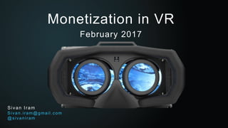 Monetization in VR
February 2017
Sivan Iram
Sivan.iram@gmail.com
@sivaniram
 