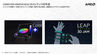26 | 第３回ライブ＆イベント 産業展 | 2016年7月7日 | 最先端VRの技術動向 ～VR業界の進化を予測する～
イベントでの展示＝初見でのコンテンツ体験＝操作がある場合、直観的なUIデザインが必要不可欠
COMPUTER GRAPHICS(CG) VRコンテンツの作成
 