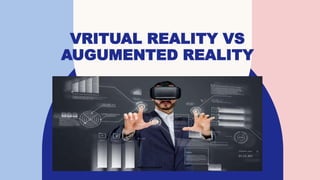 VRITUAL REALITY VS
AUGUMENTED REALITY
 