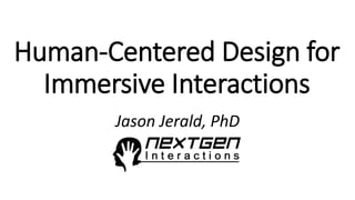 Human-Centered Design for
Immersive Interactions
Jason Jerald, PhD
 