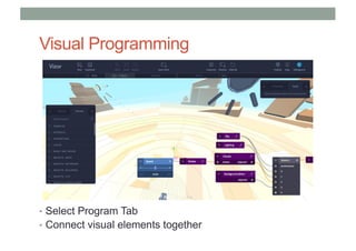 Visual Programming
• Select Program Tab
• Connect visual elements together
 
