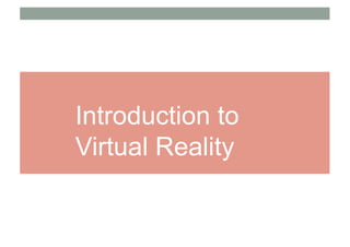 Introduction to
Virtual Reality
 