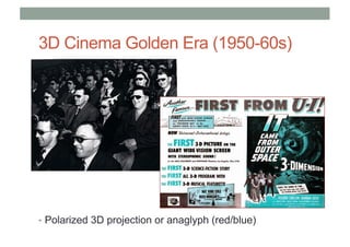 3D Cinema Golden Era (1950-60s)
• Polarized 3D projection or anaglyph (red/blue)
 