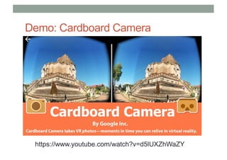 Demo: Cardboard Camera
https://www.youtube.com/watch?v=d5lUXZhWaZY
 