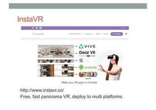 InstaVR
•http://www.instavr.co/
•Free, fast panorama VR, deploy to multi platforms
 
