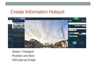Create Information Hotspot
• Select “+Hotspot”
• Position and Size
• Add pop-up image
 