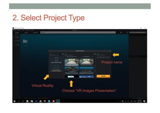 2. Select Project Type
Virtual Reality
Project name
Choose “VR Images Presentation”
 