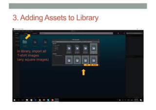 3. Adding Assets to Library
In library, import all
T-shirt images
(any square images)
 
