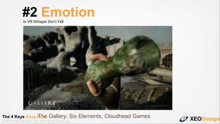 XEODesign© 2015 XEODesign, Inc. All Rights Reserved
The Gallery: Six Elements, Cloudhead Games
#2 EmotionIn VR Whisper Don...