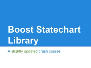 Boost Statechart
Library
A slightly updated crash course
 