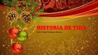 HISTORIA DE VIDA
Darly Yisela Rodríguez Maníos
 