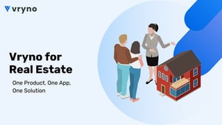 Vryno for
Real Estate
One Product, One App,
One Solution
 